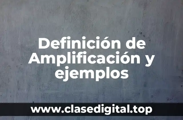 Definición de Amplificación y ejemplos