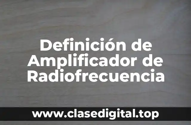 Definición de Amplificador de Radiofrecuencia