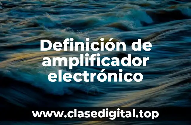 Definición de amplificador electrónico
