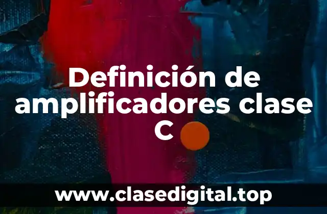Definición de amplificadores clase C