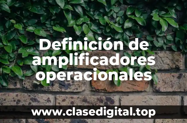 Definición técnica de amplificadores operacionales