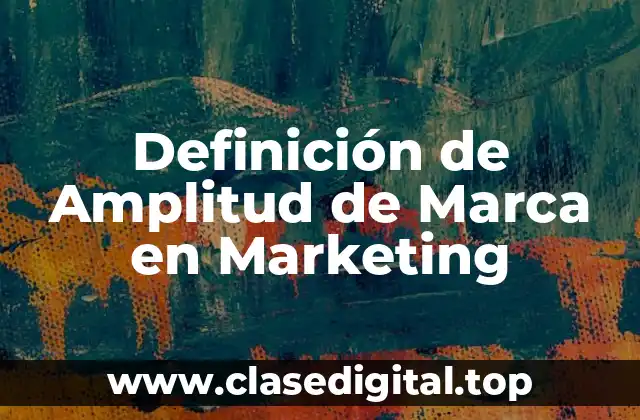Definición de Amplitud de Marca en Marketing