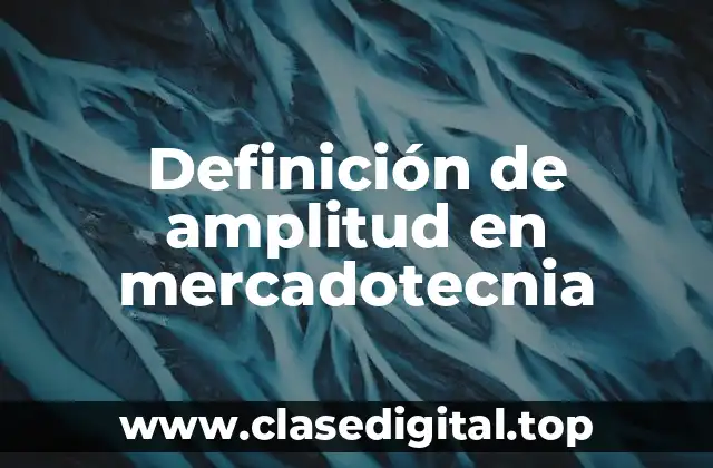 Definición de amplitud en mercadotecnia