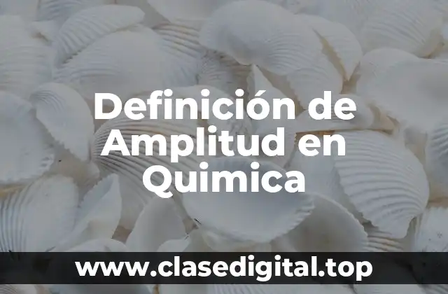 Definición de Amplitud en Quimica