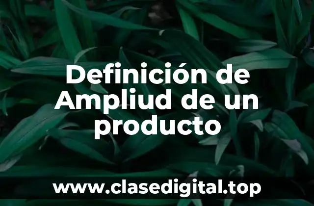 Definición de Ampliud de un producto