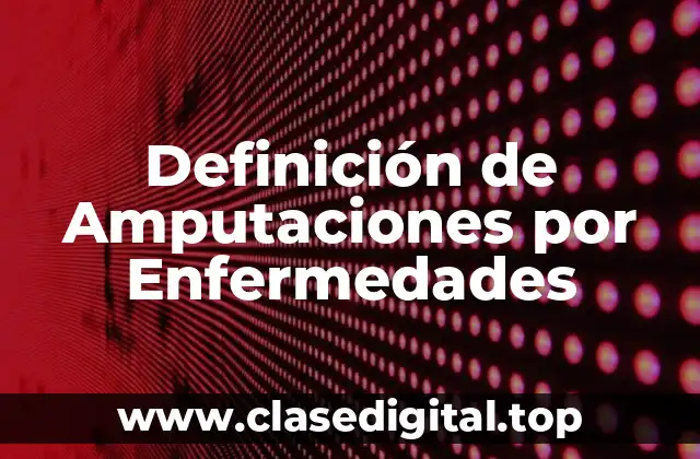 Definición de Amputaciones por Enfermedades