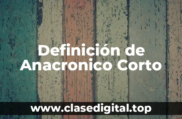Definición de Anacronico Corto
