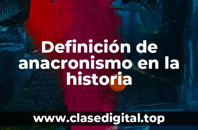 Definición de anacronismo en la historia
