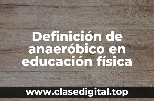 Definición de anaeróbico en educación física
