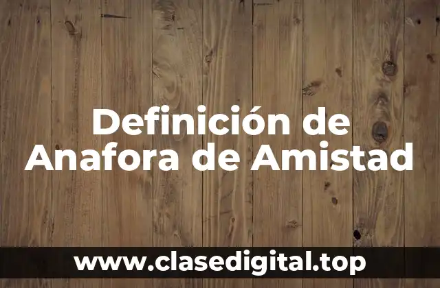 Definición de Anafora de Amistad