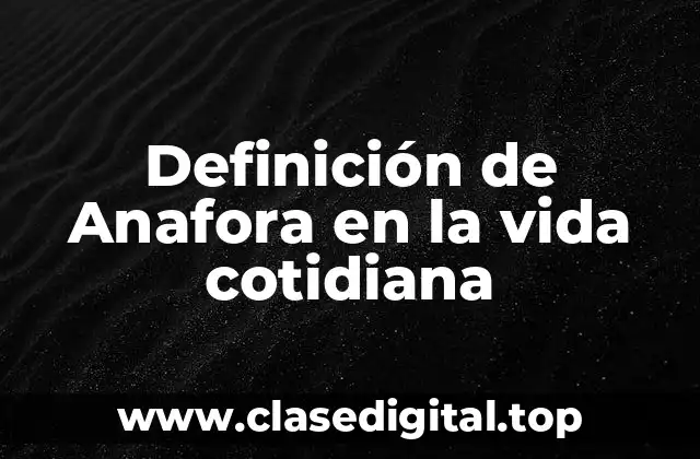 Definición de Anafora en la vida cotidiana