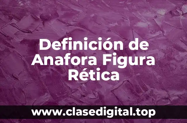 Definición de Anafora Figura Rética