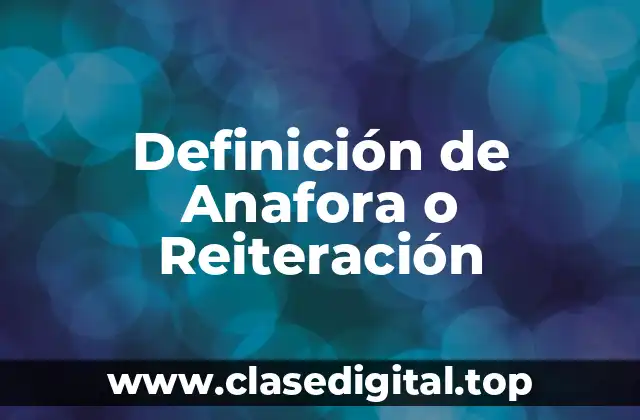 Definición de Anafora o Reiteración