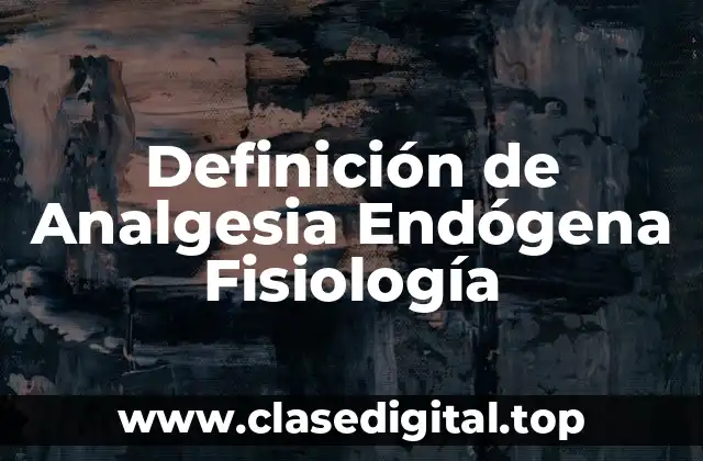Definición de Analgesia Endógena Fisiología