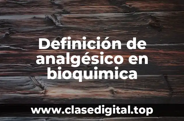 Definición de analgésico en bioquimica