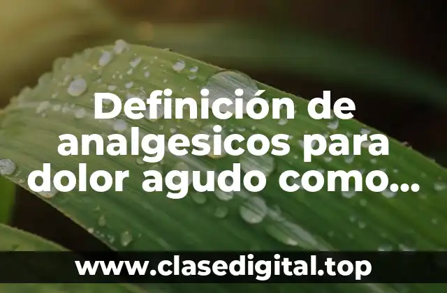 Ejemplos de analgesicos para dolor agudo como cefalea