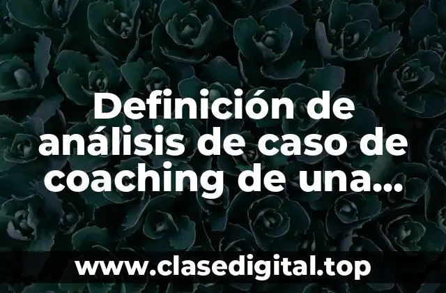 Definición de análisis de caso de coaching de una empresa