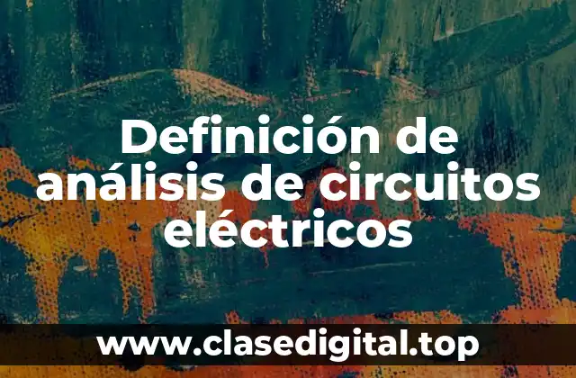Definición de análisis de circuitos eléctricos