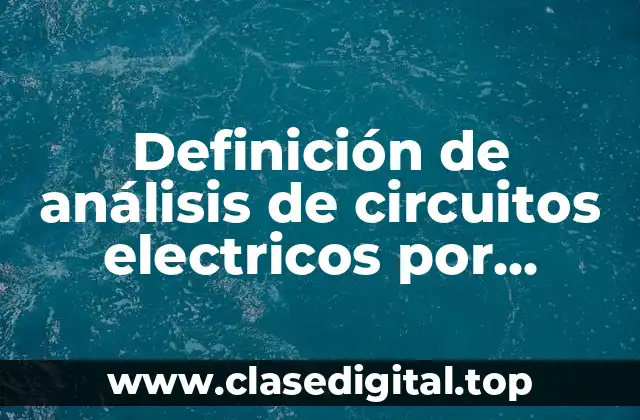 Definición de análisis de circuitos electricos por método de nodos
