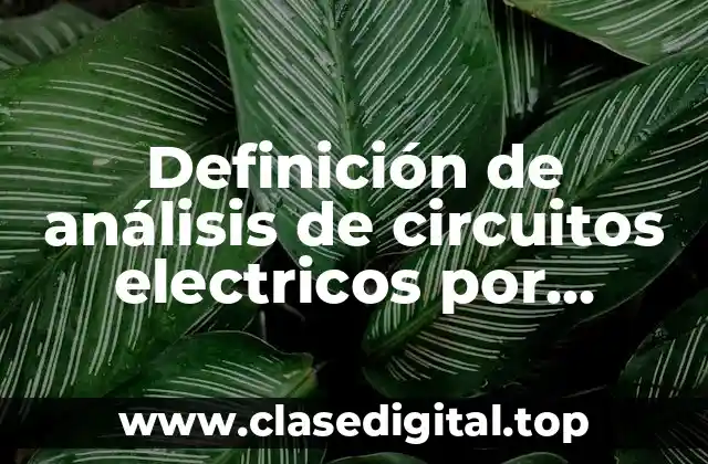 Definición de análisis de circuitos electricos por métodos de nodos