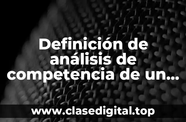 Definición de análisis de competencia de un producto