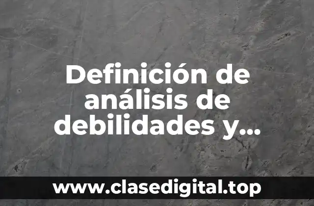 Definición de análisis de debilidades y fortalezas