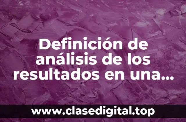 Definición de análisis de los resultados en una investigación