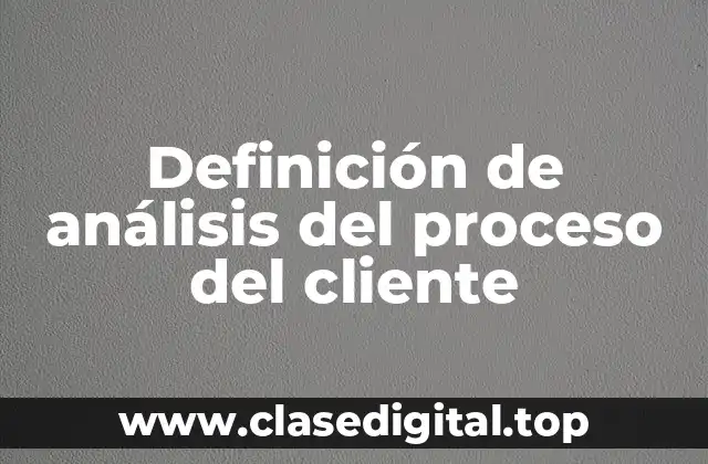 Definición de análisis del proceso del cliente
