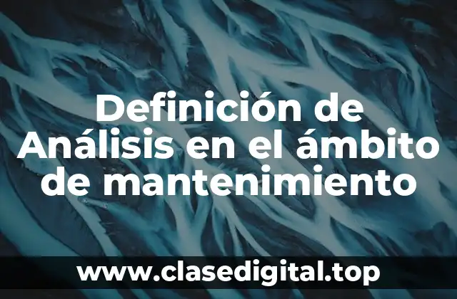 Definición de Análisis en el ámbito de mantenimiento