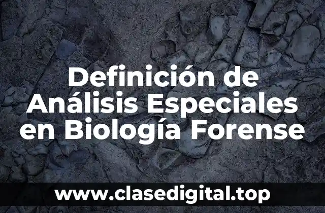 Definición de Análisis Especiales en Biología Forense