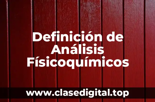 Definición de Análisis Físicoquímicos