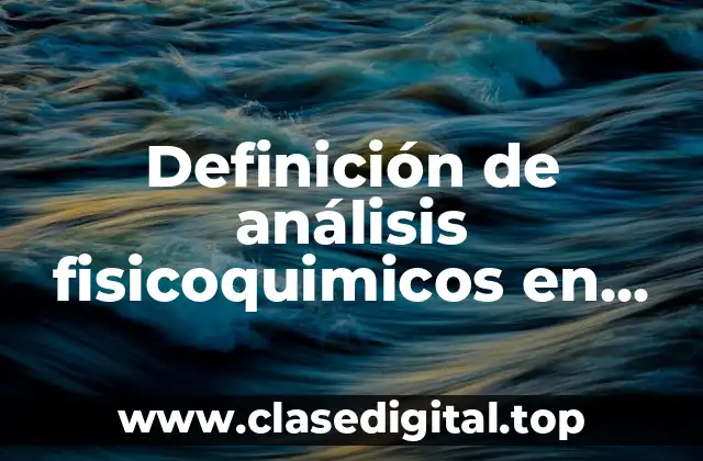 Definición de análisis fisicoquimicos en alimentos