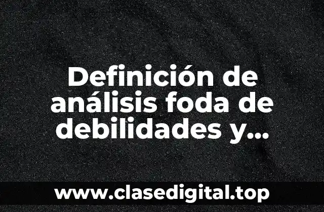 Definición de análisis foda de debilidades y fortalezas