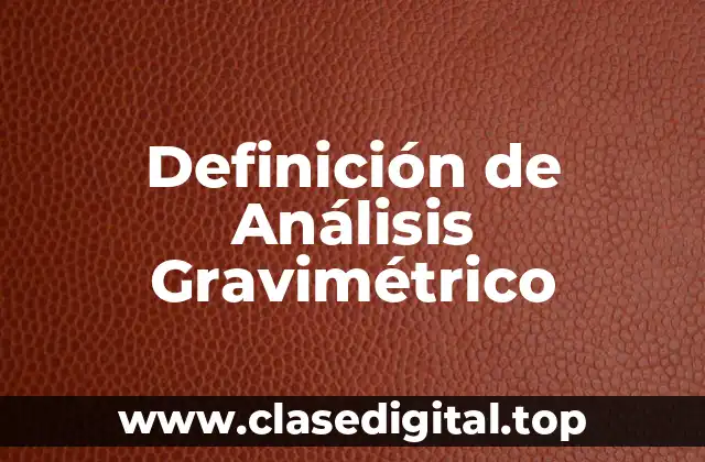Definición de Análisis Gravimétrico