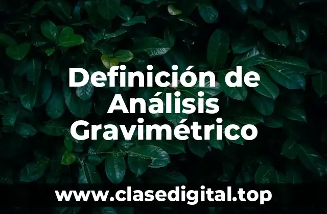 Definición técnica de Análisis Gravimétrico