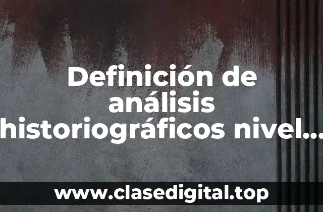 Definición de análisis historiográficos nivel metodológico