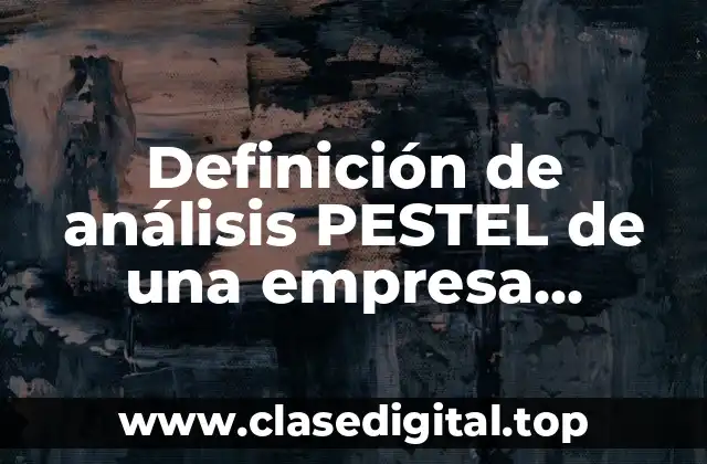 Definición de análisis PESTEL de una empresa mexicana