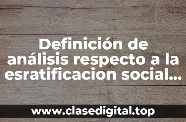 Definición de análisis respecto a la esratificacion social de Weber
