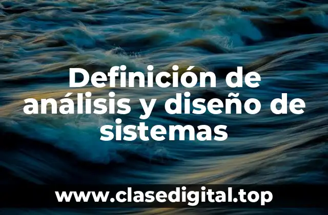 Definición técnica de análisis y diseño de sistemas