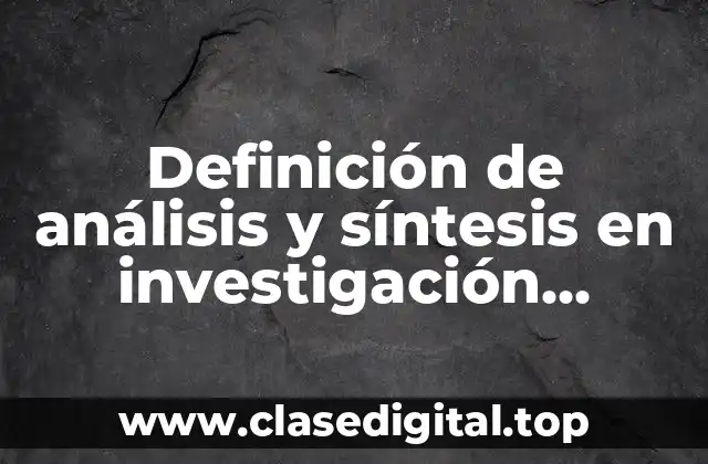 Definición de análisis y síntesis en investigación científica
