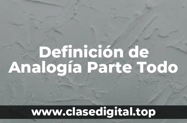 Definición de Analogía Parte Todo