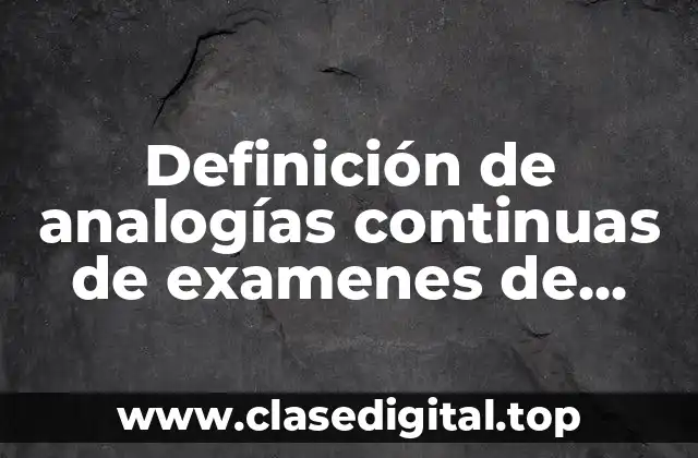 Definición de analogías continuas de examenes de licenciatura UNAM