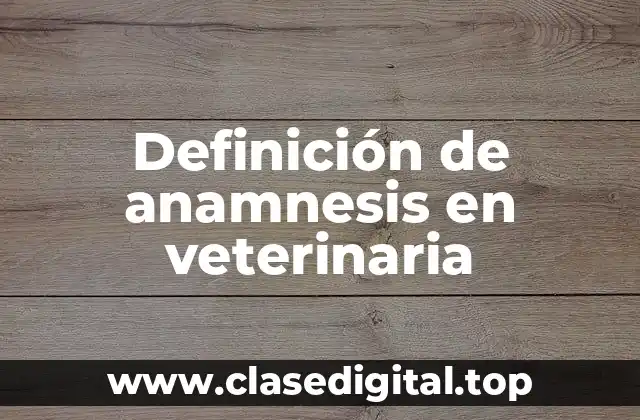 Definición de anamnesis en veterinaria