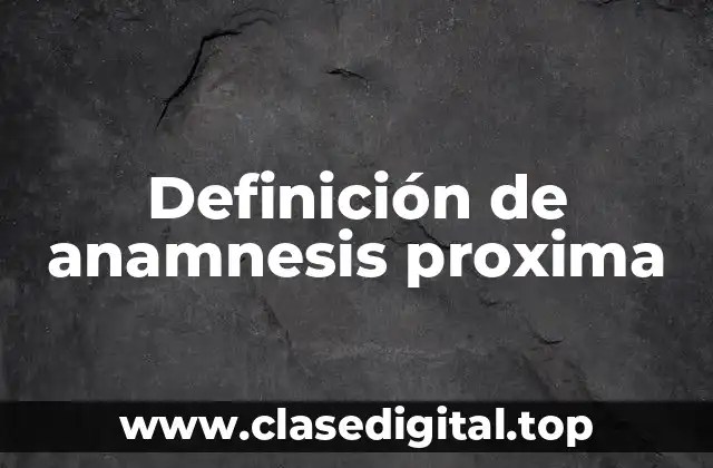 Definición de anamnesis proxima
