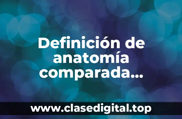 Definición de anatomía comparada veterinaria