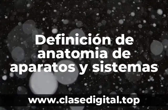 Definición técnica de anatomía de aparatos y sistemas