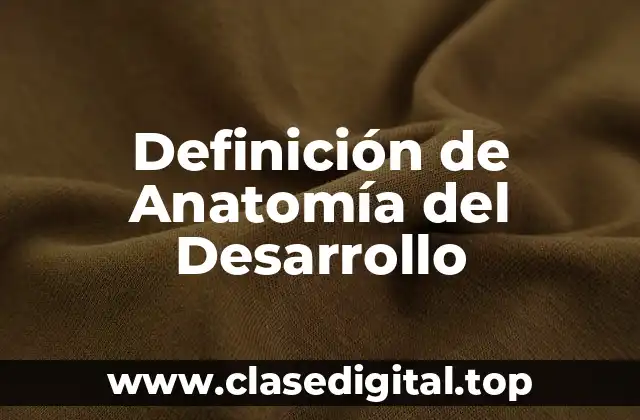 Definición de Anatomía del Desarrollo