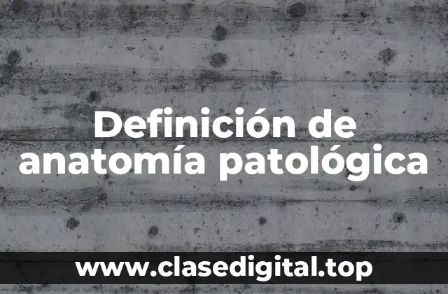 Definición de anatomía patológica