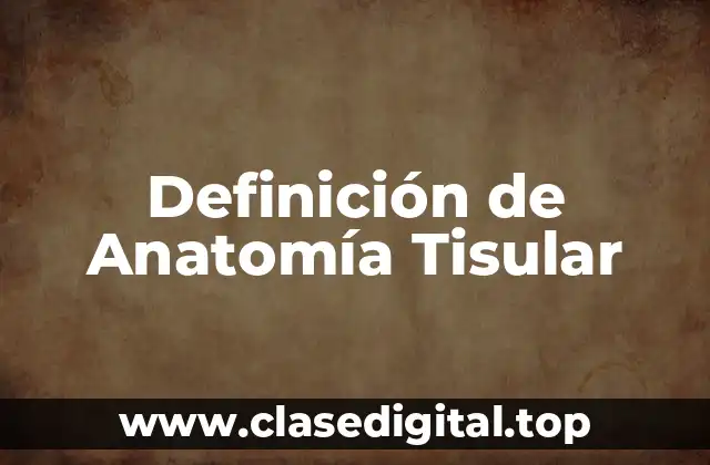 Definición de Anatomía Tisular