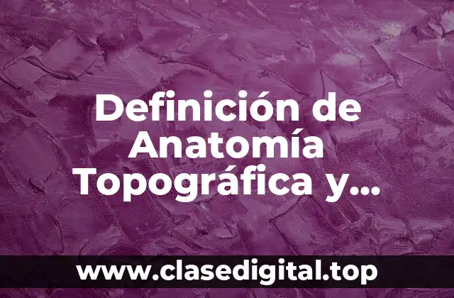 Definición Técnica de Anatomía Topográfica y Descriptiva